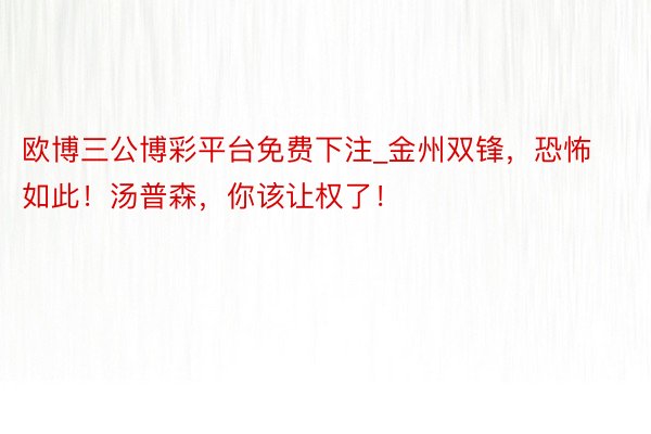欧博三公博彩平台免费下注_金州双锋，恐怖如此！汤普森，你该让权了！