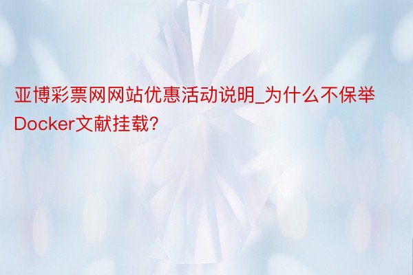 亚博彩票网网站优惠活动说明_为什么不保举Docker文献挂载？