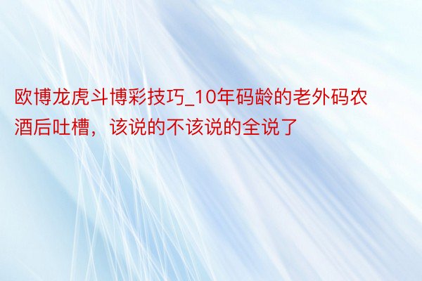 欧博龙虎斗博彩技巧_10年码龄的老外码农酒后吐槽，该说的不该说的全说了